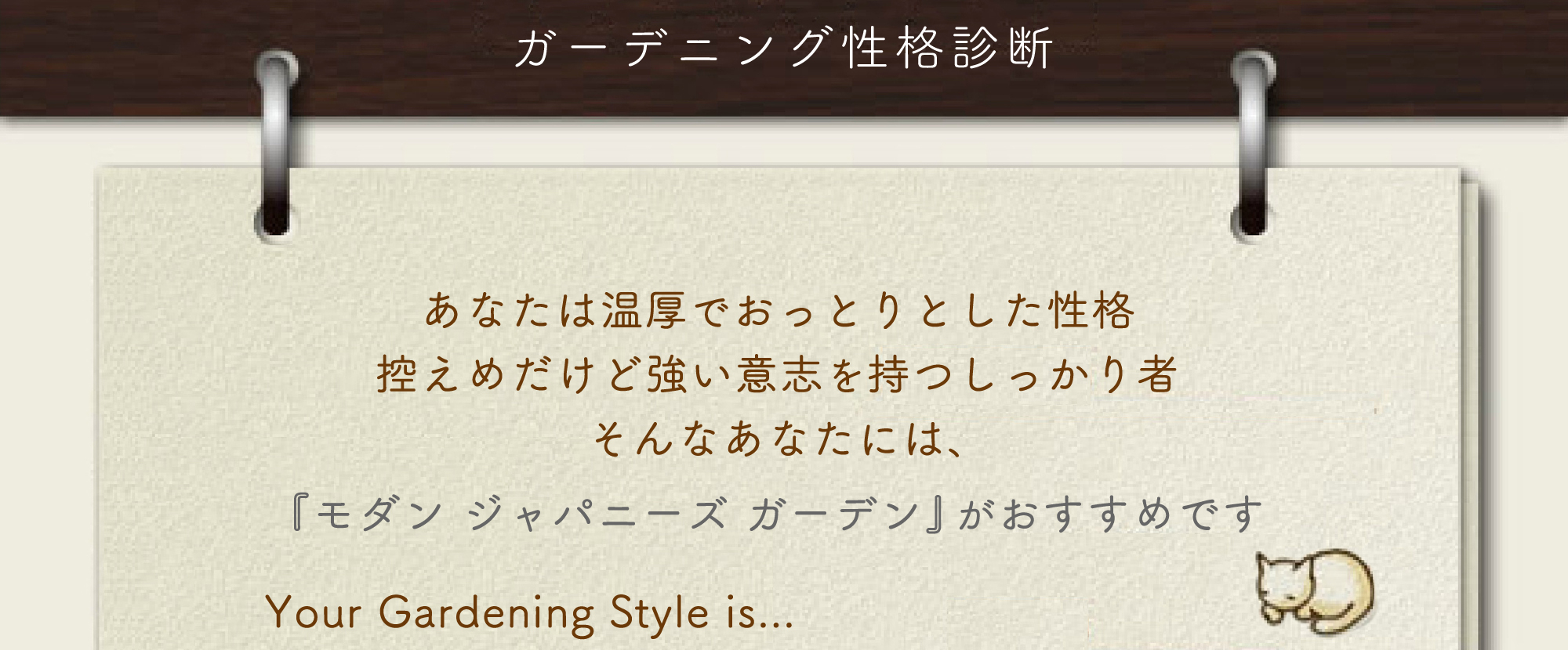 ガーデニング性格診断 あなたは温厚でおっとりした性格 控えめだけど強い意志を持つしっかり者 そんなあなたには、『モダン ジャパニーズ ガーデン』がおすすめです