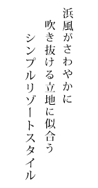 浜風がさわやかに吹きぬける立地に似合うシンプルリゾートスタイル